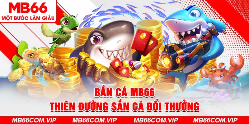 Bắn cá MB66 - Thiên đường bắn cá online dành cho bạn