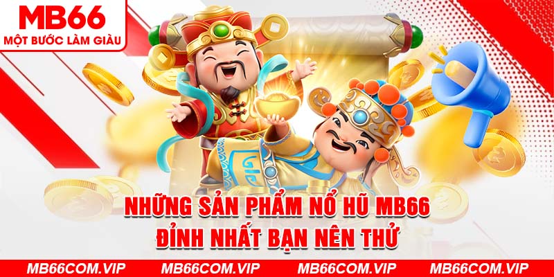 Những sản phẩm nổ hũ MB66 đỉnh nhất bạn nên thử