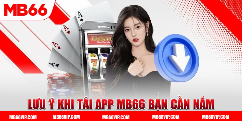 Lưu ý khi tải app MB66 bạn cầm nắm rõ