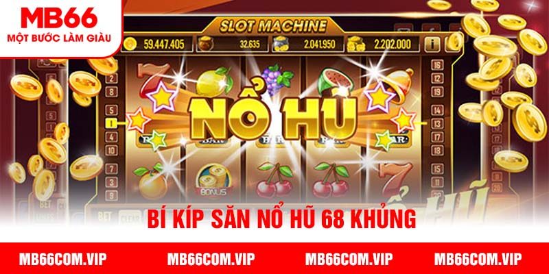 Bí kíp chơi nổ hũ 68 săn thưởng khủng