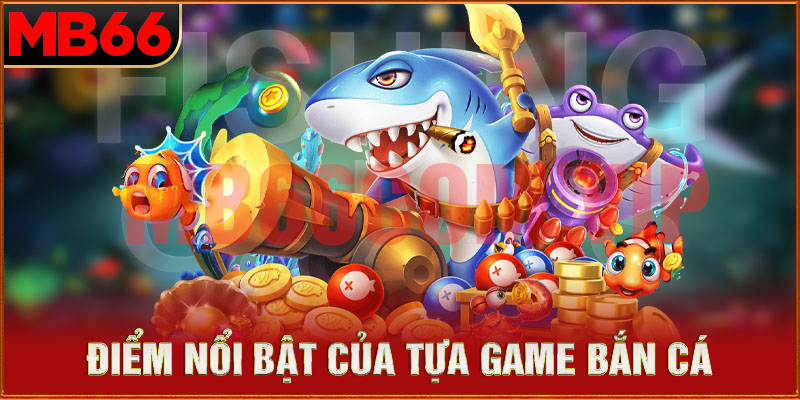 Điểm nổi bật của tựa game