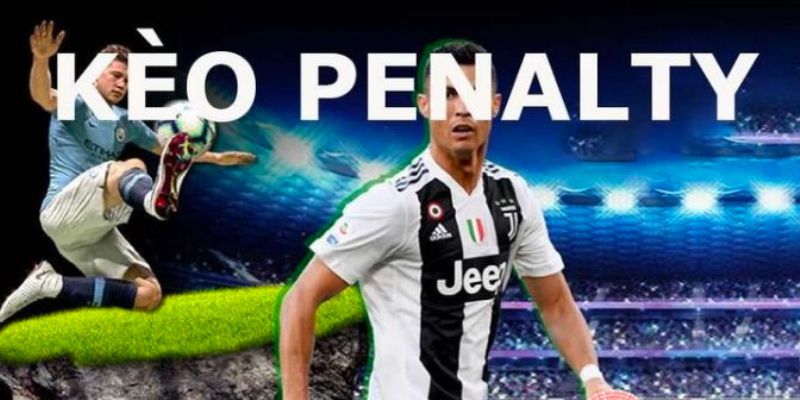 Kèo Penalty - Hướng dẫn quy tắc đặt cược chuẩn xác