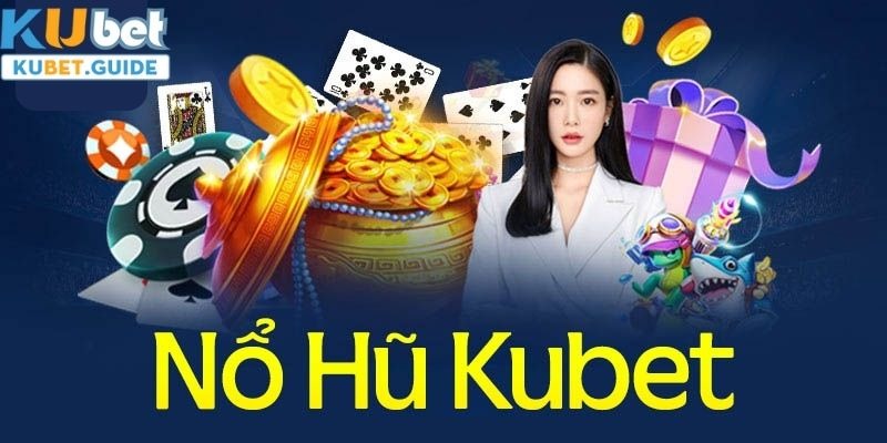 Nổ hũ Kubet là gì?